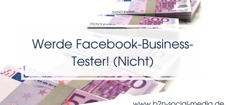 Werde Facebook-Business-Tester! (Nicht) Werde Facebook-Business-Tester! (Nicht)
