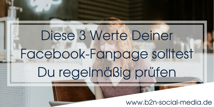 Diese 3 Werte Deiner Facebook-Fanpage solltest Du regelmäßig prüfen Diese 3 Werte Deiner Facebook-Fanpage solltest Du regelmäßig prüfen