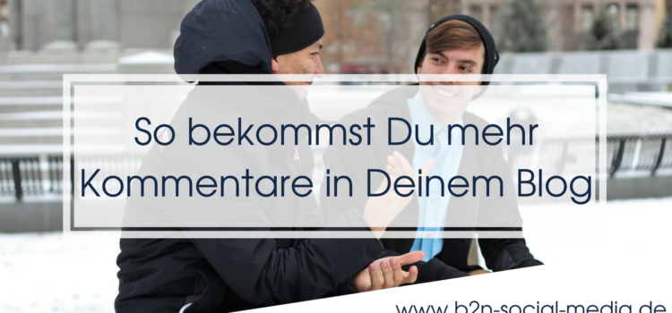 So bekommst Du mehr Kommentare in Deinem Blog So bekommst Du mehr Kommentare in Deinem Blog