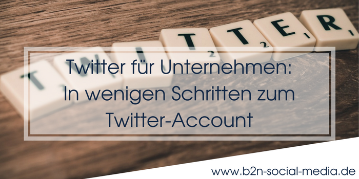 Twitter für Unternehmen: In wenigen Schritten zum Twitter-Account Twitter für Unternehmen: In wenigen Schritten zum Twitter-Account