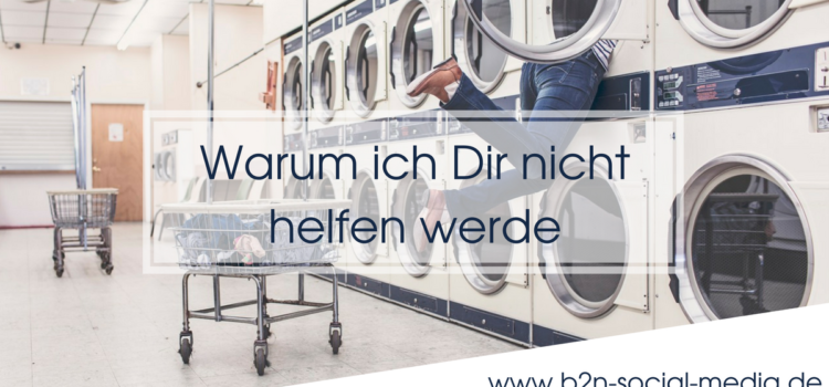 Warum ich Dir nicht helfen werde Warum ich Dir nicht helfen werde