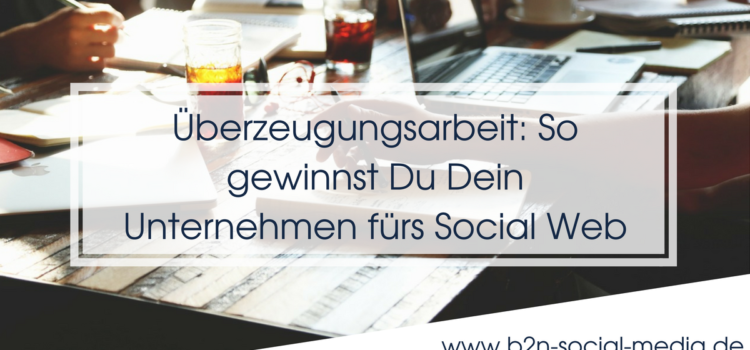 Überzeugungsarbeit: So gewinnst Du Dein Unternehmen fürs Social Web Überzeugungsarbeit: So gewinnst Du Dein Unternehmen fürs Social Web