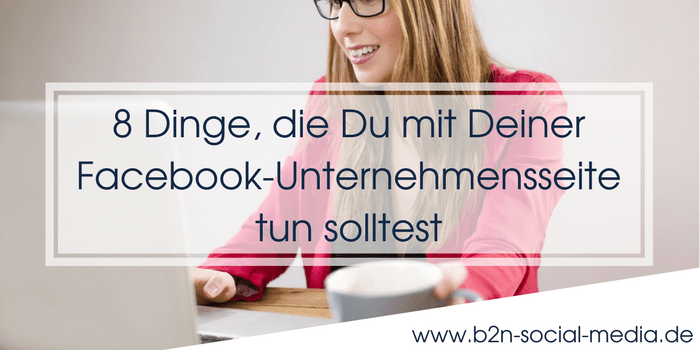 8 Dinge, die Du mit Deiner Facebook-Unternehmensseite tun solltest 8 Dinge, die Du mit Deiner Facebook-Unternehmensseite tun solltest