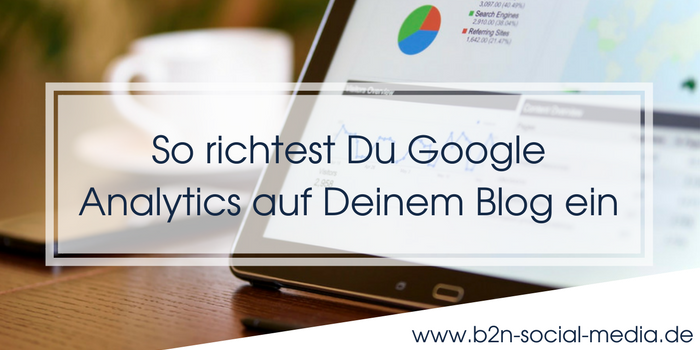 So richtest Du Google Analytics auf Deinem Blog ein So richtest Du Google Analytics auf Deinem Blog ein