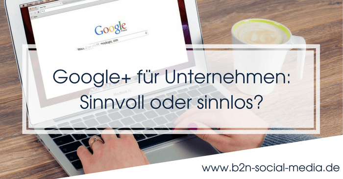 Google+ für Unternehmen: Sinnvoll oder sinnlos?